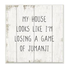 a wooden sign that says, my house looks like i'm losing a game of jumanu