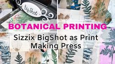 several different pictures with text that reads botanical printing sizzix bigshots print making press