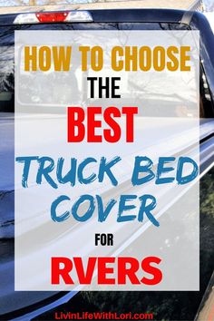 a truck with the words how to choose the best truck bed cover for rvs