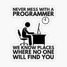 a sticker that says, never mess with a programming program we know places where no one will find you