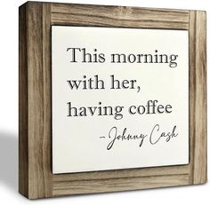 this morning with her, having coffee - johnny cash quote on wood framed wall art