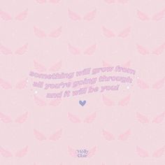 a pink wallpaper with the words, something will grow from all you're going through and if it will be you