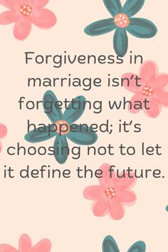 flowers with the words, forgivenes in marriage isn't forgeting what happened