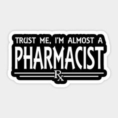 sticker with the words trust me, i'm almost a pharmacist