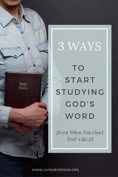 a woman holding a bible with the words 3 ways to start studying god's word