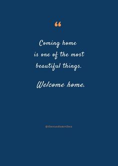 a blue background with the words coming home is one of the most beautiful things welcome home