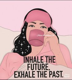 a woman drinking from a cup with the words inhale the future exhale the past