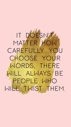 a pink background with gold paint and the words it doesn't matter how carefully you choose your words, there will always be people who will trust them