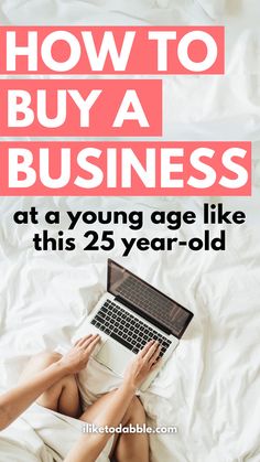 a woman laying in bed with her laptop on her lap and the text how to buy a business at a young age like this 25 year - old