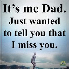 a man standing on top of a hill with the words it's me dad just wanted to tell you that i miss you