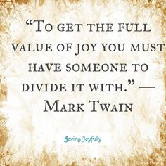 the quote to get the full value of joy you must have someone to divide it with mark twain