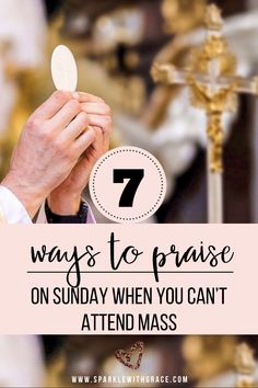 a priest holding a white cross with the words 7 ways to praise on sunday when you can't attend mass