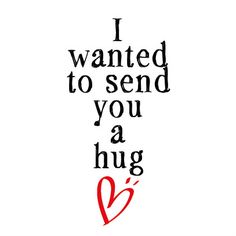 the words i wanted to send you a hug are written in black and red on a white background