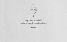 a white paper with a black and white quote on it that says my heart is a child, it doesn't understand feelings