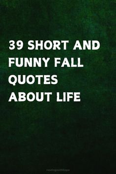 the words 39 short and funny fall quotes about life are in white letters on a green background