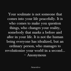 an image with the quote your soulmate is not someone that comes into your life peacefully