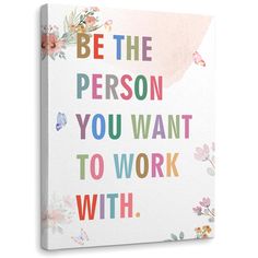 a white canvas with the words be the person you want to work with