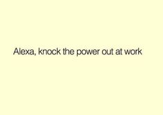 the words alex, knock the power out at work