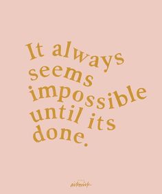 a quote that says it always seems impossible until it's done, on a pink background