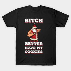 Naughty christmas design that reads "Bitch better have my cookies" and that shows an angry santa claus. Perfect christmas gift for anyone who loves dirty jokes as well as nasty adult humor. -- Choose from our vast selection of Crewneck and V-Neck T-Shirts to match with your favorite design to make the perfect graphic T-Shirt. Pick your favorite: Classic, Boxy, Tri-Blend, V-Neck, or Premium. Customize your color! For men and women. Dirty Christmas Shirts, Funny Santa Claus, Christmas T Shirt Design, Christmas T Shirts, Funny Santa, Santa Claus Christmas, Christmas Design, Perfect Christmas Gifts, Christmas Tshirts