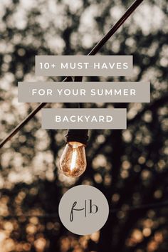 a light bulb hanging from a tree with the words 10 must haves for your summer backyard