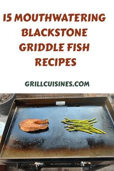 a grill with fish and asparagus on it, text reads 15 mouthwatering blackstone griddle fish recipes