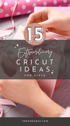 a person opening a gift box with the text 15 extraordinary cricut ideas for gifts