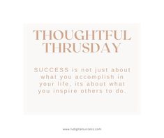 a quote that says, thoughtful thursday success is not just about what you accomplish in your life, its about what you inspire others to do