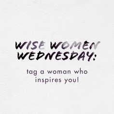 the words wise women wednesday tag a woman who inspires you on a white background