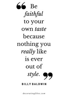 a quote from billy baldwin that reads be beautiful to your own taste because nothing you really like is ever out of style