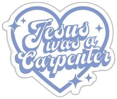 a heart shaped sticker with the words jesus was a carpenter in blue on it