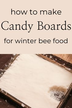 how to make candy boards for winter bee food with text overlay that reads, how to make candy boards for winter bee food