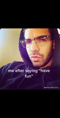 a man wearing glasses and a hoodie with the words me after saying have fun