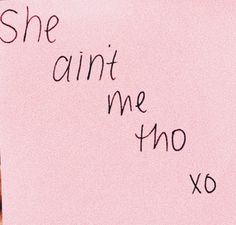 a pink piece of paper with writing on it that says she aint me no xo