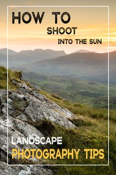 the sun is setting on top of a mountain with text overlay that reads how to shoot into the sun landscape photography tips