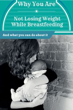 a woman holding a baby with the words why you are not losing weight while breastfeeding