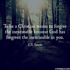 the quote to be a christian means to forgive the inevitable because god has given the inexatable in you