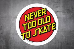 a sticker with the words never too old to skate in red, yellow and black