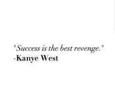 an image of a quote on success that reads, success is the best revenge kanye west