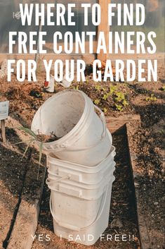 a bucket full of water sitting on top of a pile of dirt with the words where to find free containers for your garden