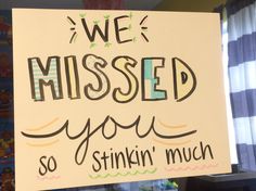 a sign that says we missed you so stinkin'much