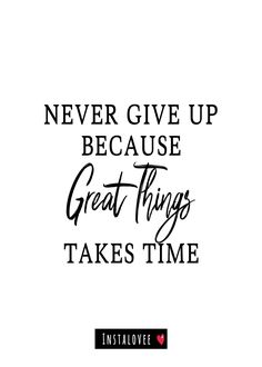 the quote never give up because great things takes time on white background with black lettering