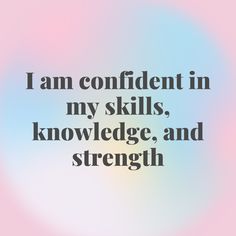 the words i am confident in my skills, knowledge and strength on a blurred background