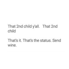 the text reads, that 2nd child all that 2nd child that's it that's the status send wine