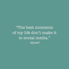 the best moments of my life don't make it to social media