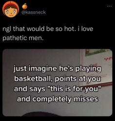 the text reads, i'm going that would be so hot i love this athletic men just imagine he's playing basketball points at you and says