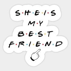 the words she is my best friend written in black ink on a white sticker