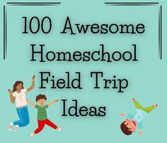 the words, 100 awesome homeschool field trip ideas