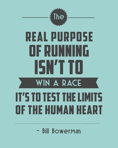 the real purpose of running isn't to win a race it's to test the limits of the human heart