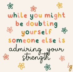 a quote that says, while you might be doubting yourself someone else is admizing your strength